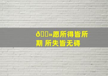 🌻愿所得皆所期 所失皆无碍